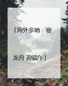 海外多地：赛龙舟 迎端午