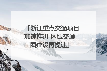浙江重点交通项目加速推进 区域交通圈建设再提速