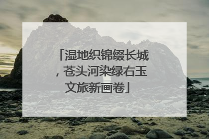 湿地织锦缀长城，苍头河染绿右玉文旅新画卷
