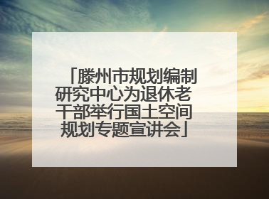 滕州市规划编制研究中心为退休老干部举行国土空间规划专题宣讲会
