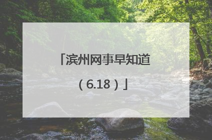 滨州网事早知道（6.18）