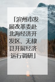 滨州市发展改革委赴北海经济开发区、无棣县开展经济运行调研