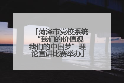 菏泽市党校系统“我们的价值观 我们的中国梦”理论宣讲比赛举办