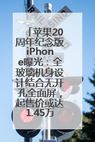 苹果20周年纪念版iPhone曝光：全玻璃机身设计结合无开孔全面屏，起售价或达1.45万人民币