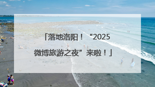 落地洛阳！“2025微博旅游之夜”来啦！