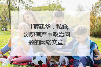 薛建华，私藏、浏览有严重政治问题的网络文章