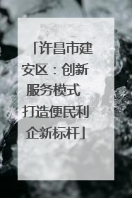 许昌市建安区：创新服务模式 打造便民利企新标杆