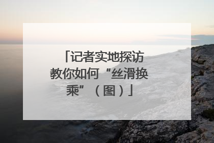 记者实地探访 教你如何“丝滑换乘”（图）