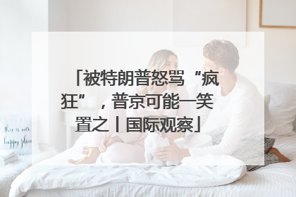 被特朗普怒骂“疯狂”，普京可能一笑置之丨国际观察