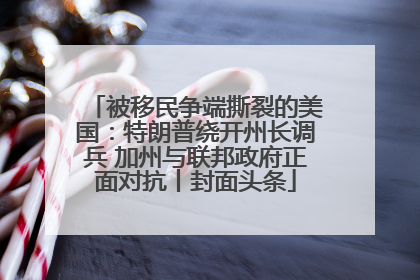被移民争端撕裂的美国：特朗普绕开州长调兵 加州与联邦政府正面对抗丨封面头条