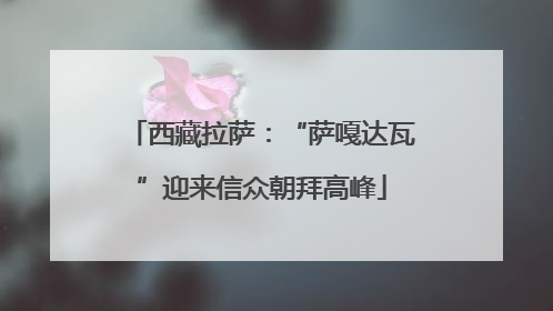 西藏拉萨：“萨嘎达瓦”迎来信众朝拜高峰