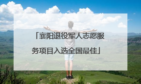 襄阳退役军人志愿服务项目入选全国最佳