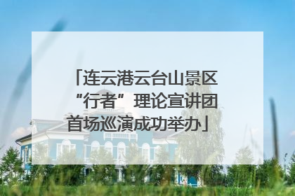 连云港云台山景区“行者”理论宣讲团首场巡演成功举办