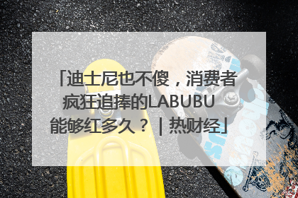 迪士尼也不傻，消费者疯狂追捧的LABUBU能够红多久？｜热财经