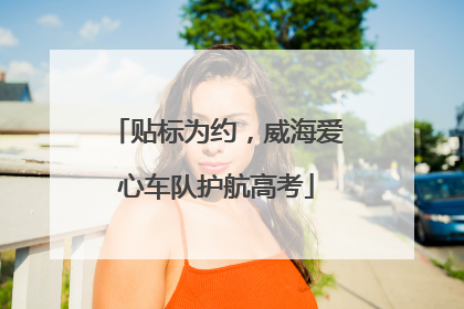 贴标为约，威海爱心车队护航高考