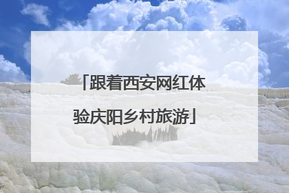 跟着西安网红体验庆阳乡村旅游