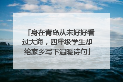 身在青岛从未好好看过大海，四年级学生却给家乡写下温暖诗句