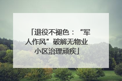 退役不褪色：“军人作风”破解无物业小区治理顽疾