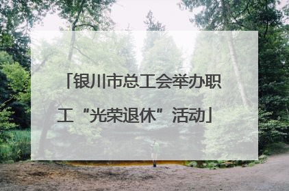 银川市总工会举办职工“光荣退休”活动