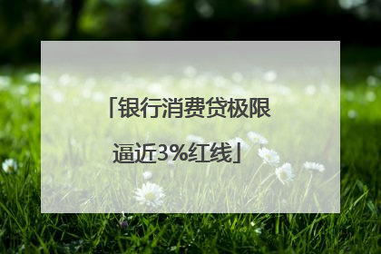 银行消费贷极限逼近3%红线