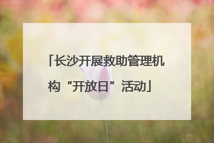 长沙开展救助管理机构“开放日”活动