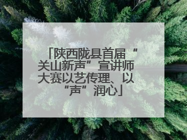 陕西陇县首届“关山新声”宣讲师大赛以艺传理、以“声”润心