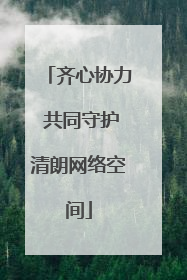 齐心协力 共同守护清朗网络空间