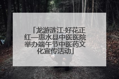 龙游涟江·好花正红—惠水县中医医院举办端午节中医药文化宣传活动