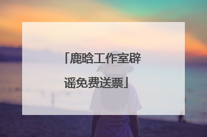 鹿晗工作室辟谣免费送票