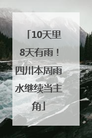 10天里8天有雨！四川本周雨水继续当主角