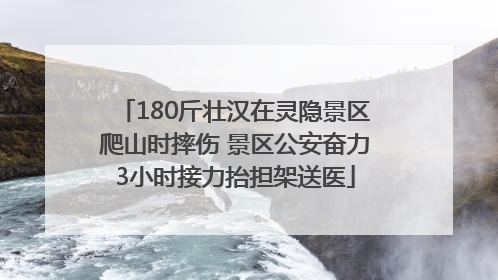 180斤壮汉在灵隐景区爬山时摔伤 景区公安奋力3小时接力抬担架送医