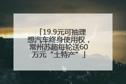 19.9元可抽理想汽车终身使用权，常州苏超每轮送60万元“土特产”