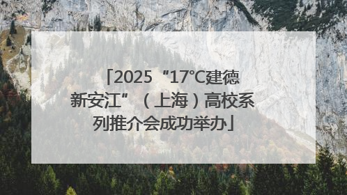 2025“17℃建德新安江”（上海）高校系列推介会成功举办