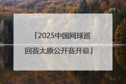 2025中国网球巡回赛太原公开赛开幕