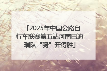 2025年中国公路自行车联赛第五站河南巴迪瑞队“骑”开得胜