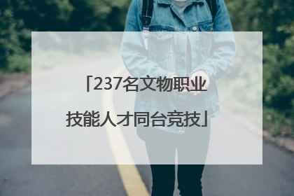 237名文物职业技能人才同台竞技