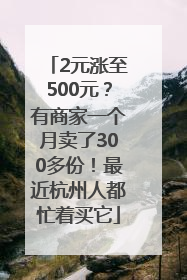 2元涨至500元？有商家一个月卖了300多份！最近杭州人都忙着买它