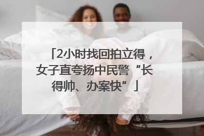 2小时找回拍立得，女子直夸扬中民警“长得帅、办案快”