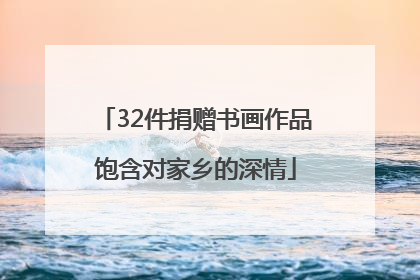 32件捐赠书画作品饱含对家乡的深情