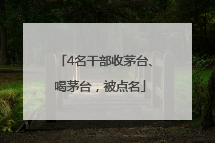 4名干部收茅台、喝茅台，被点名