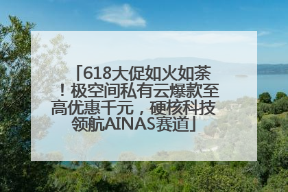 618大促如火如荼！极空间私有云爆款至高优惠千元，硬核科技领航AINAS赛道