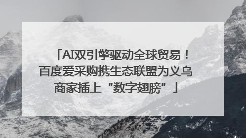 AI双引擎驱动全球贸易！百度爱采购携生态联盟为义乌商家插上“数字翅膀”